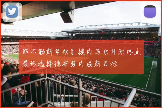 那不勒斯年初引援内马尔计划终止最终选择德布劳内成新目标
