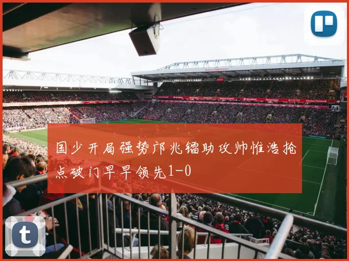 国少开局强势邝兆镭助攻帅惟浩抢点破门早早领先1-0
