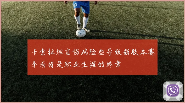 卡索拉坦言伤病险些导致截肢本赛季或将是职业生涯的终章
