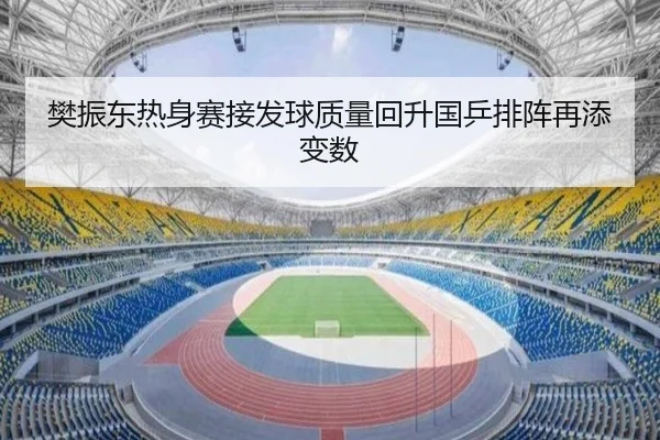 樊振东热身赛接发球质量回升国乒排阵再添变数 - BSports